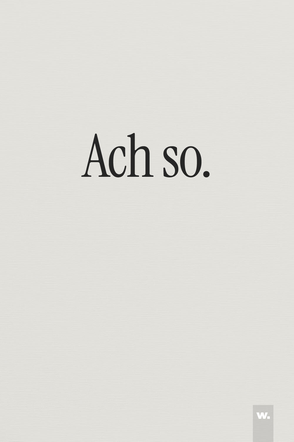 Expressive, minimalistische Typografie „Ach so.“ mit eleganter Anmutung auf hellem strukturierten Hintergrund. Rechts unten kleines w.-Logo.
