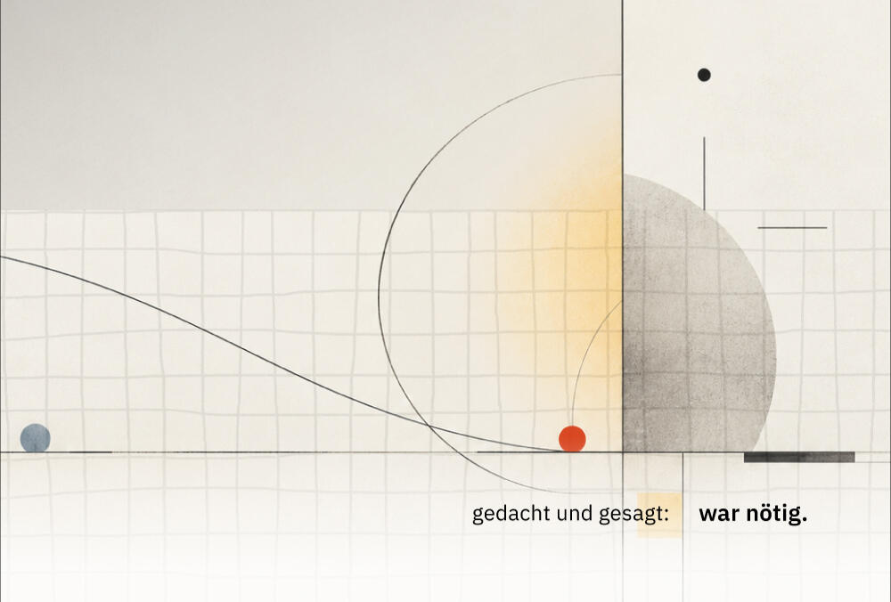 Abstrakte geometrische Komposition auf hellem Hintergrund mit feinem Raster, schwarzen Linien und Kreisbögen, grauer Kreisfläche sowie kleinen roten, blauen und schwarzen Punkten. Unten steht „gedacht und gesagt: war nötig.“